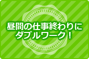 昼間の仕事終わりにダブルワーク！